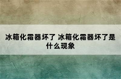 冰箱化霜器坏了 冰箱化霜器坏了是什么现象